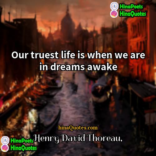 Henry David Thoreau Quotes | Our truest life is when we are